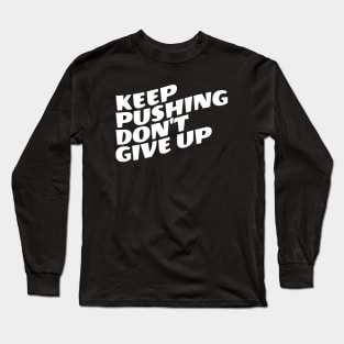 Keep Pushing Don't Give Up Long Sleeve T-Shirt